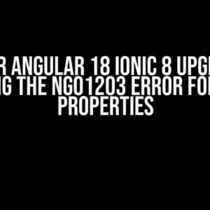 After Angular 18 Ionic 8 Upgrade: Tackling the NG01203 Error for Bound Properties