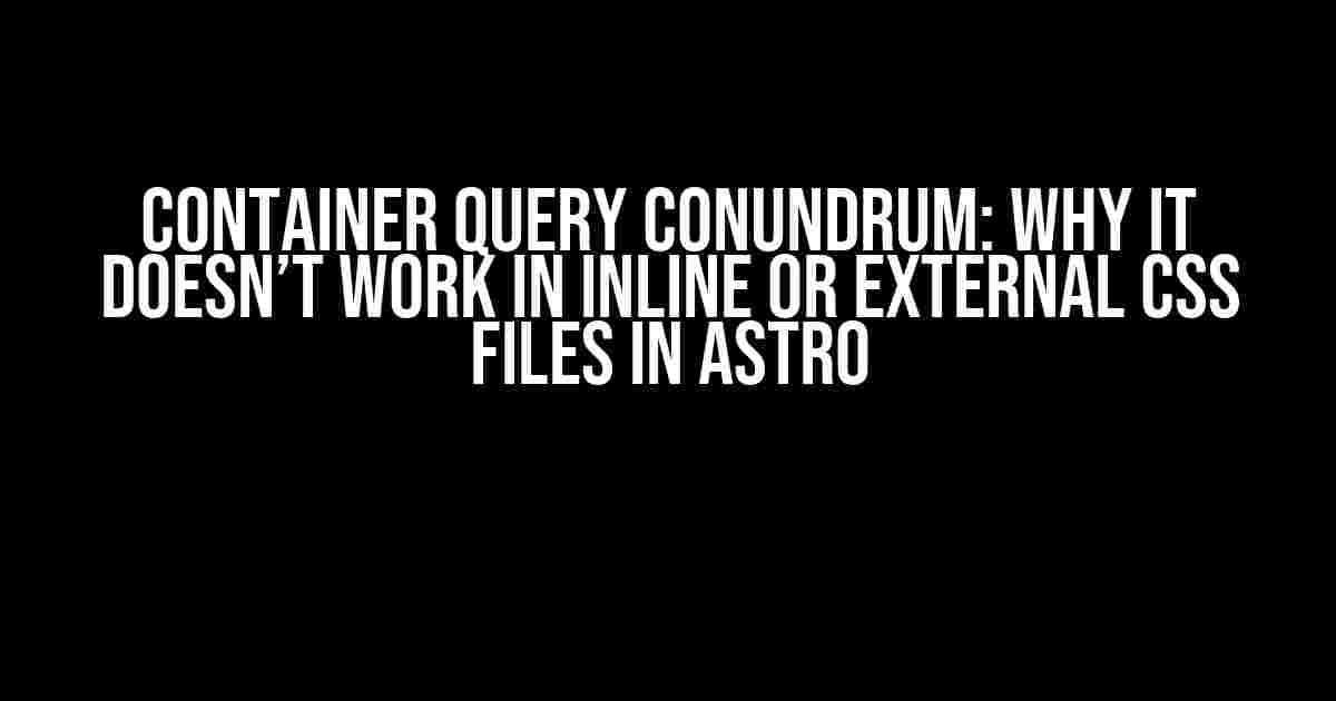 Container Query Conundrum: Why It Doesn’t Work in Inline or External CSS Files in Astro