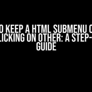 How to Keep a HTML Submenu Opened When Clicking on Other: A Step-by-Step Guide