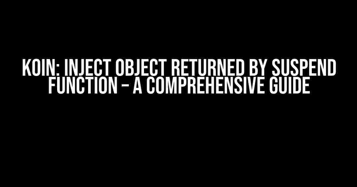 Koin: Inject Object Returned by Suspend Function – A Comprehensive Guide