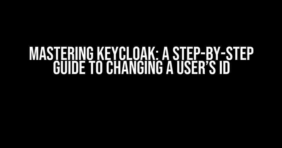 Mastering Keycloak: A Step-by-Step Guide to Changing a User’s ID