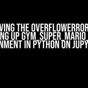 Resolving the OverflowError When Setting Up gym_super_mario_bros Environment in Python on JupyterLab