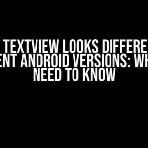 Same TextView Looks Different on Different Android Versions: What You Need to Know