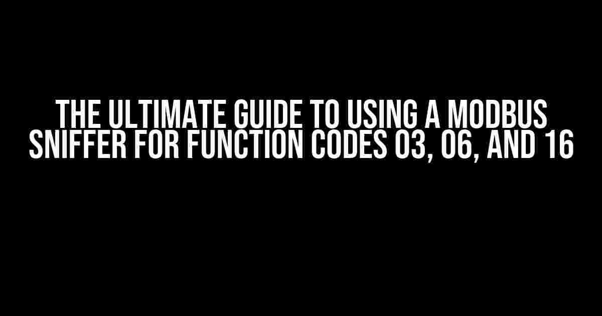 The Ultimate Guide to Using a Modbus Sniffer for Function Codes 03, 06, and 16